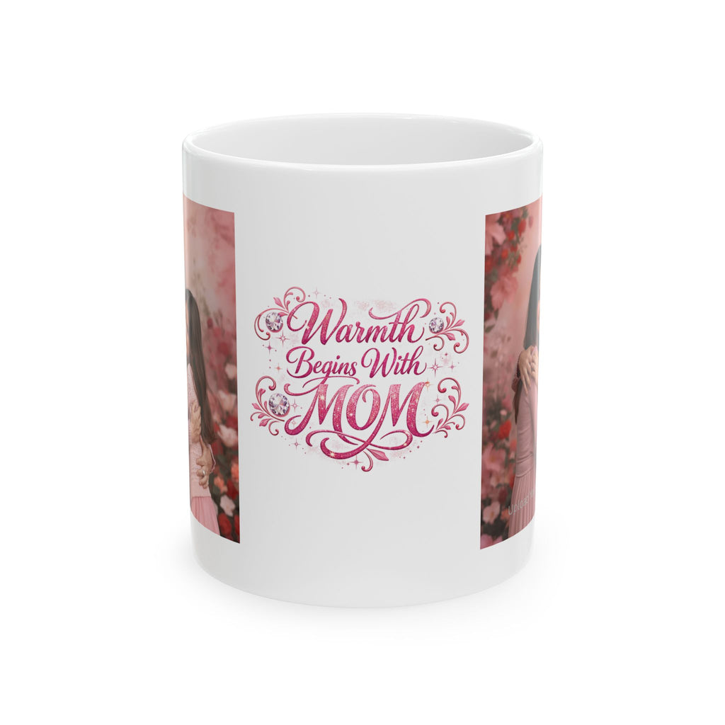 Warmth Begins With Mom Ceramic Mug — Mother's Day Floral Coffee Cup (11oz/15oz)