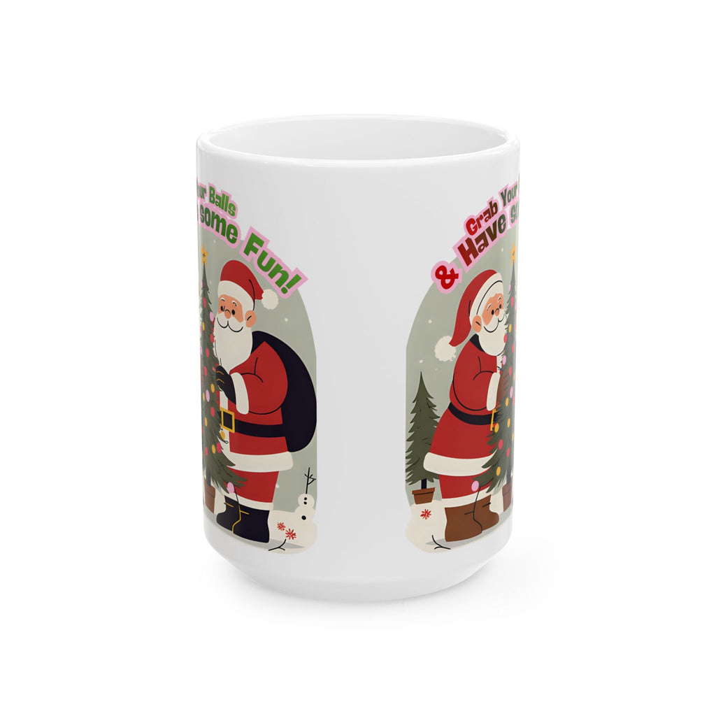 Christmas Ceramic Mug — "Grab Your Balls & Have Some Fun!" Holiday Coffee Cup (11oz, 15oz)
