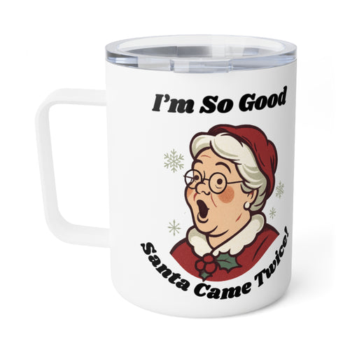 10oz Insulated Coffee Mug — "I'm So Good Santa Came Twice!" Funny Mrs. Claus Holiday Mug