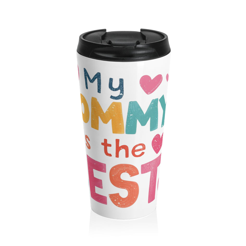My Mommy Is The Best Stainless Steel Travel Mug — Cute Mother’s Day Gift